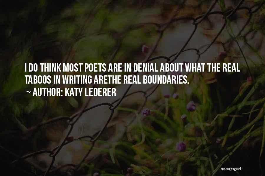 Katy Lederer Quotes: I Do Think Most Poets Are In Denial About What The Real Taboos In Writing Arethe Real Boundaries.