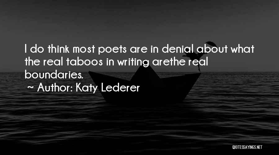 Katy Lederer Quotes: I Do Think Most Poets Are In Denial About What The Real Taboos In Writing Arethe Real Boundaries.