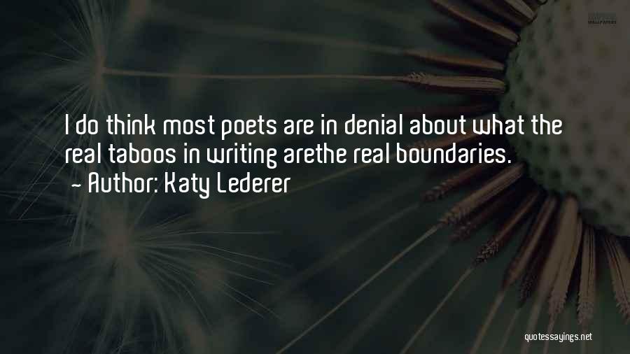 Katy Lederer Quotes: I Do Think Most Poets Are In Denial About What The Real Taboos In Writing Arethe Real Boundaries.