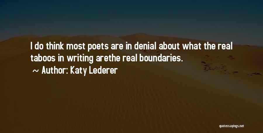 Katy Lederer Quotes: I Do Think Most Poets Are In Denial About What The Real Taboos In Writing Arethe Real Boundaries.