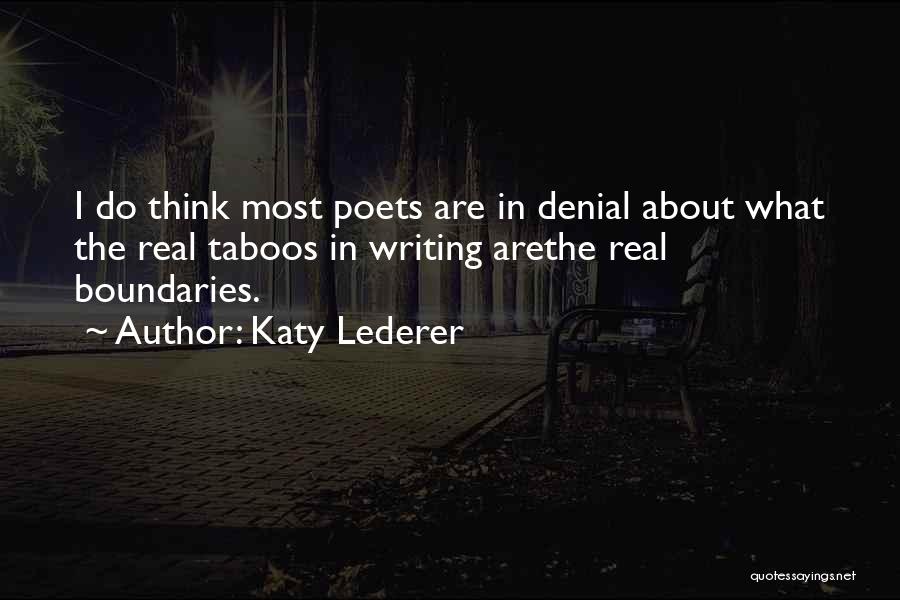 Katy Lederer Quotes: I Do Think Most Poets Are In Denial About What The Real Taboos In Writing Arethe Real Boundaries.