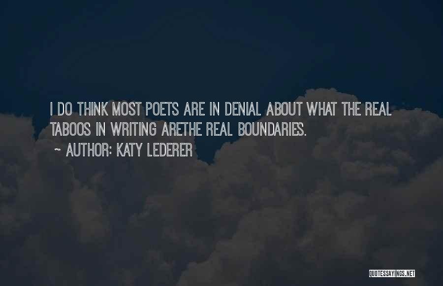 Katy Lederer Quotes: I Do Think Most Poets Are In Denial About What The Real Taboos In Writing Arethe Real Boundaries.