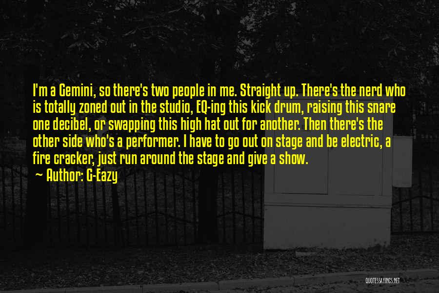 G-Eazy Quotes: I'm A Gemini, So There's Two People In Me. Straight Up. There's The Nerd Who Is Totally Zoned Out In