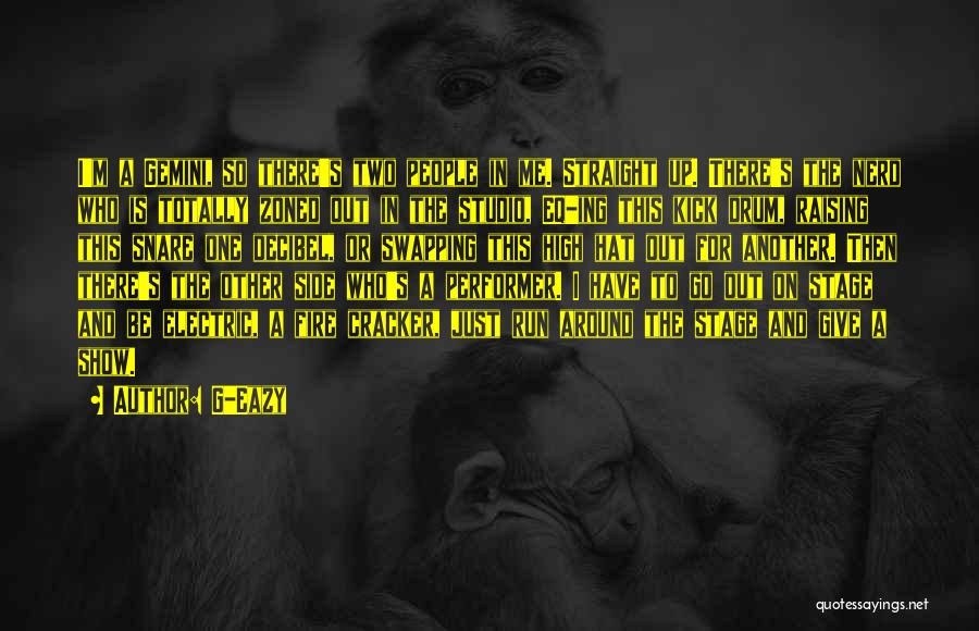 G-Eazy Quotes: I'm A Gemini, So There's Two People In Me. Straight Up. There's The Nerd Who Is Totally Zoned Out In