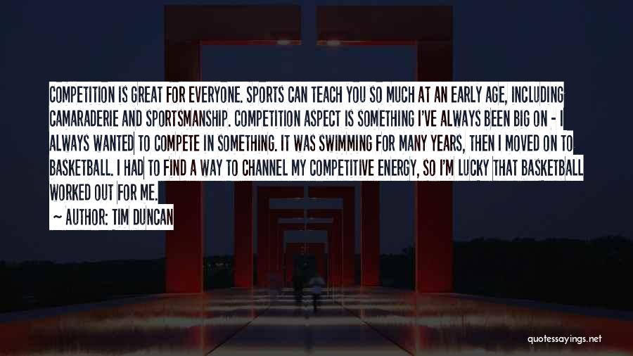 Tim Duncan Quotes: Competition Is Great For Everyone. Sports Can Teach You So Much At An Early Age, Including Camaraderie And Sportsmanship. Competition