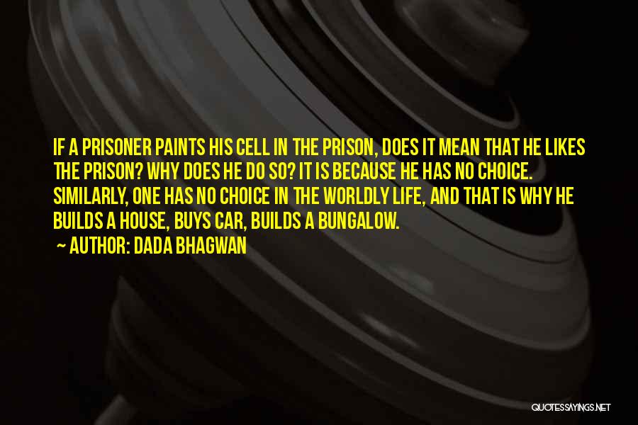 Dada Bhagwan Quotes: If A Prisoner Paints His Cell In The Prison, Does It Mean That He Likes The Prison? Why Does He