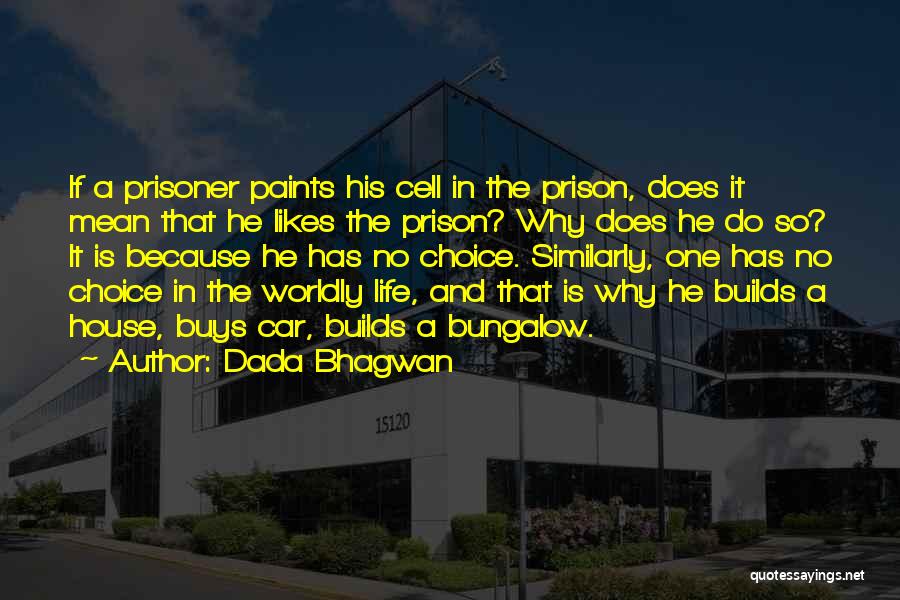 Dada Bhagwan Quotes: If A Prisoner Paints His Cell In The Prison, Does It Mean That He Likes The Prison? Why Does He