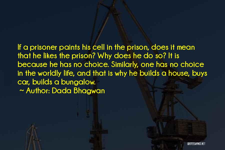Dada Bhagwan Quotes: If A Prisoner Paints His Cell In The Prison, Does It Mean That He Likes The Prison? Why Does He