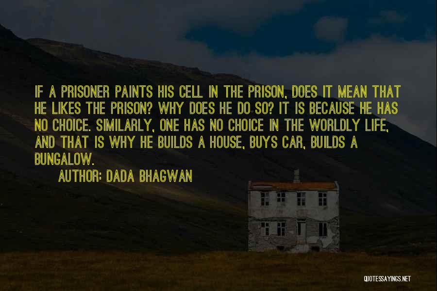 Dada Bhagwan Quotes: If A Prisoner Paints His Cell In The Prison, Does It Mean That He Likes The Prison? Why Does He