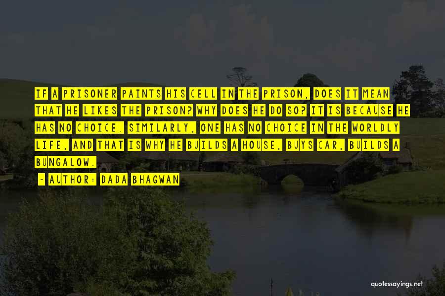 Dada Bhagwan Quotes: If A Prisoner Paints His Cell In The Prison, Does It Mean That He Likes The Prison? Why Does He
