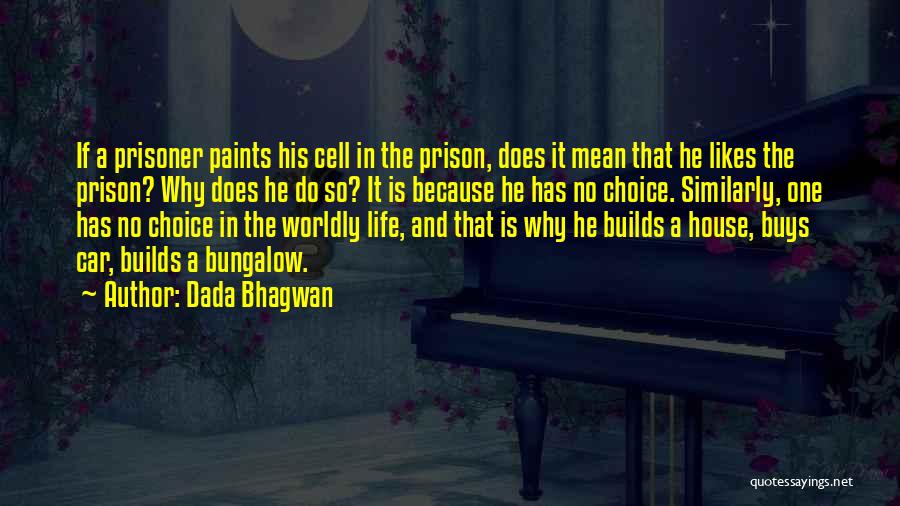 Dada Bhagwan Quotes: If A Prisoner Paints His Cell In The Prison, Does It Mean That He Likes The Prison? Why Does He