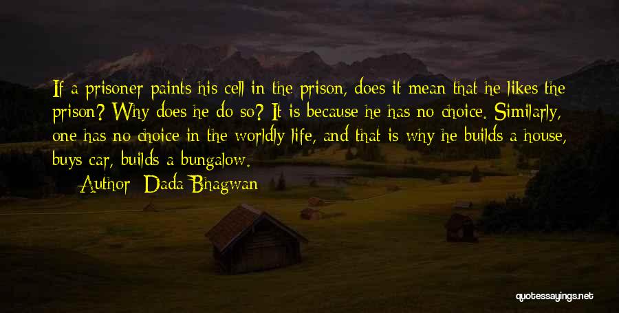 Dada Bhagwan Quotes: If A Prisoner Paints His Cell In The Prison, Does It Mean That He Likes The Prison? Why Does He