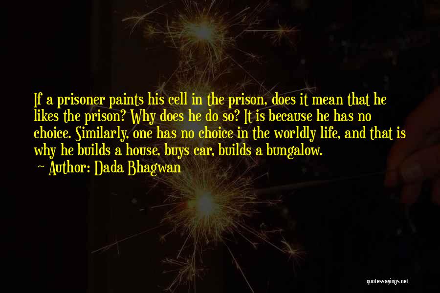 Dada Bhagwan Quotes: If A Prisoner Paints His Cell In The Prison, Does It Mean That He Likes The Prison? Why Does He