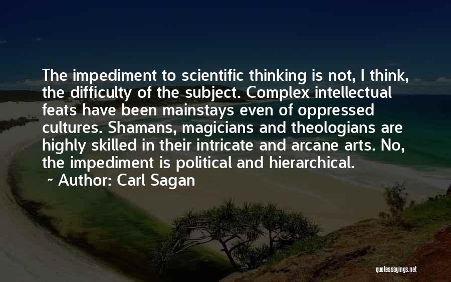 Carl Sagan Quotes: The Impediment To Scientific Thinking Is Not, I Think, The Difficulty Of The Subject. Complex Intellectual Feats Have Been Mainstays