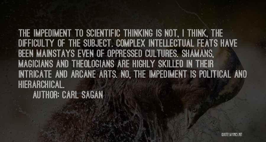 Carl Sagan Quotes: The Impediment To Scientific Thinking Is Not, I Think, The Difficulty Of The Subject. Complex Intellectual Feats Have Been Mainstays