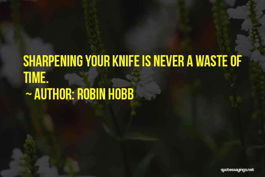 Robin Hobb Quotes: Sharpening Your Knife Is Never A Waste Of Time.