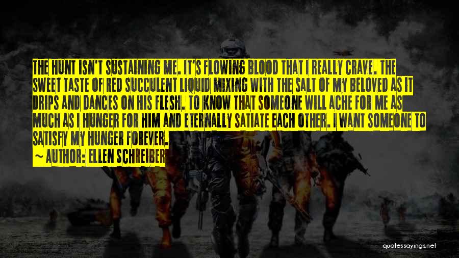 Ellen Schreiber Quotes: The Hunt Isn't Sustaining Me. It's Flowing Blood That I Really Crave. The Sweet Taste Of Red Succulent Liquid Mixing