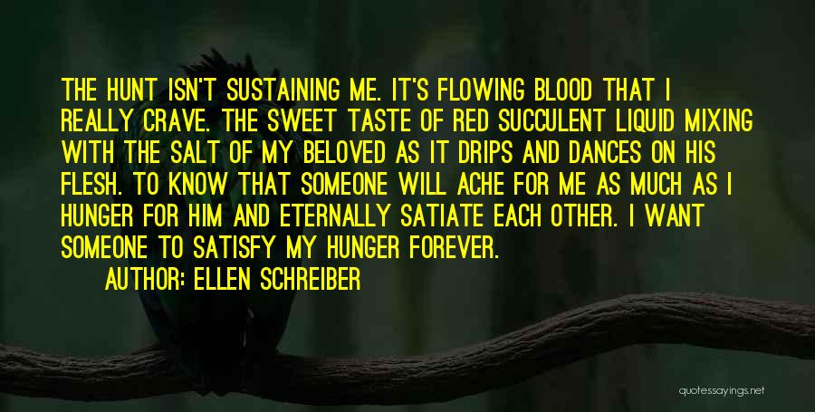 Ellen Schreiber Quotes: The Hunt Isn't Sustaining Me. It's Flowing Blood That I Really Crave. The Sweet Taste Of Red Succulent Liquid Mixing