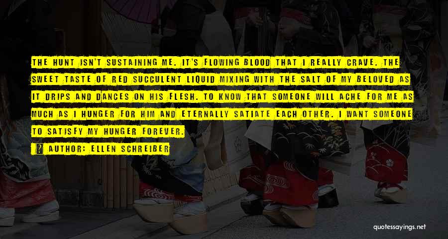 Ellen Schreiber Quotes: The Hunt Isn't Sustaining Me. It's Flowing Blood That I Really Crave. The Sweet Taste Of Red Succulent Liquid Mixing