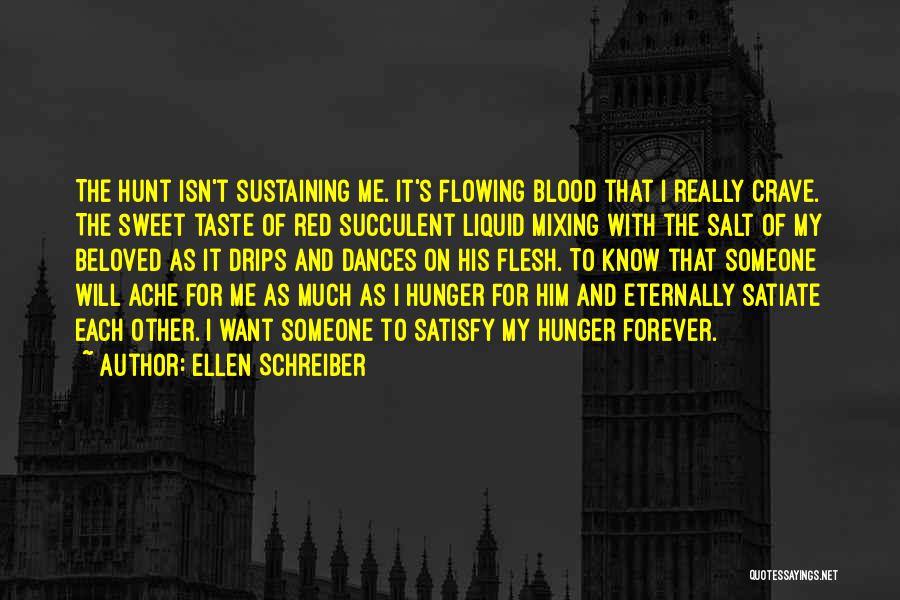 Ellen Schreiber Quotes: The Hunt Isn't Sustaining Me. It's Flowing Blood That I Really Crave. The Sweet Taste Of Red Succulent Liquid Mixing