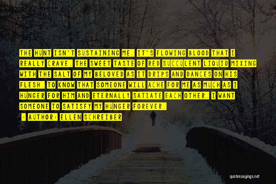 Ellen Schreiber Quotes: The Hunt Isn't Sustaining Me. It's Flowing Blood That I Really Crave. The Sweet Taste Of Red Succulent Liquid Mixing