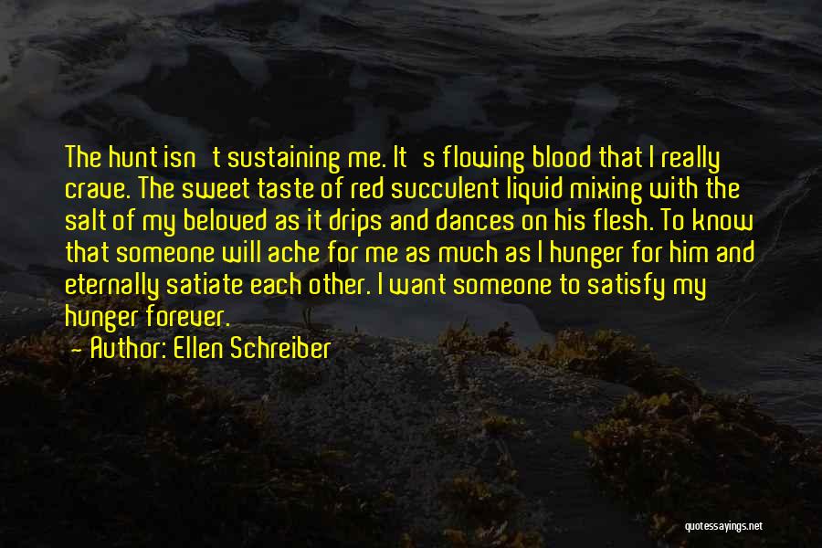 Ellen Schreiber Quotes: The Hunt Isn't Sustaining Me. It's Flowing Blood That I Really Crave. The Sweet Taste Of Red Succulent Liquid Mixing