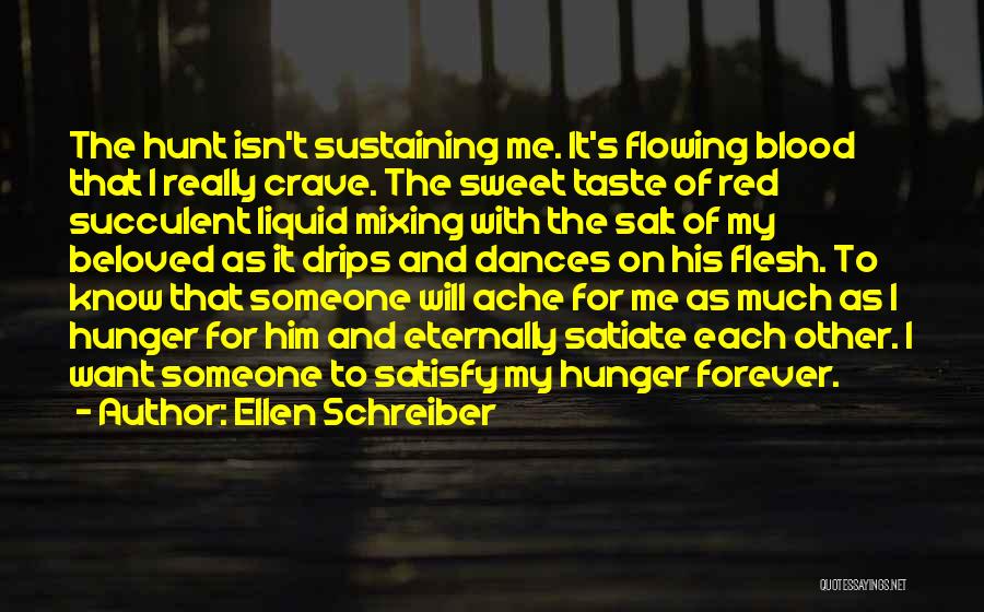 Ellen Schreiber Quotes: The Hunt Isn't Sustaining Me. It's Flowing Blood That I Really Crave. The Sweet Taste Of Red Succulent Liquid Mixing