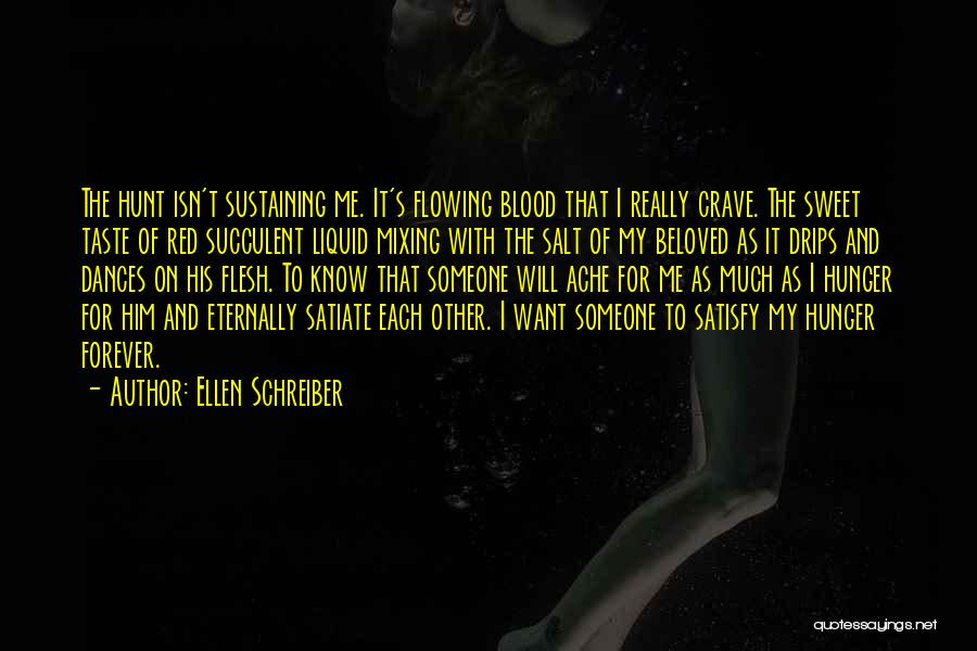 Ellen Schreiber Quotes: The Hunt Isn't Sustaining Me. It's Flowing Blood That I Really Crave. The Sweet Taste Of Red Succulent Liquid Mixing
