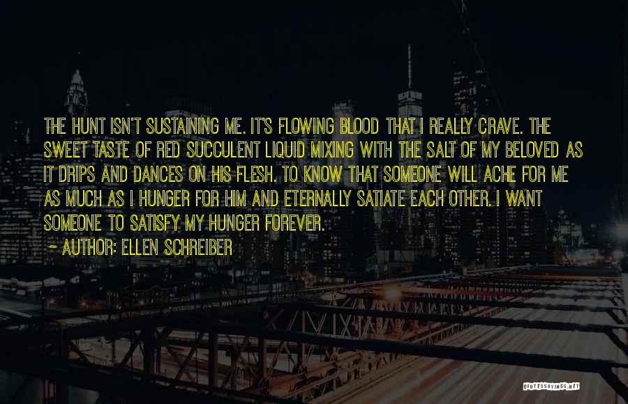 Ellen Schreiber Quotes: The Hunt Isn't Sustaining Me. It's Flowing Blood That I Really Crave. The Sweet Taste Of Red Succulent Liquid Mixing