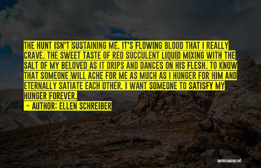 Ellen Schreiber Quotes: The Hunt Isn't Sustaining Me. It's Flowing Blood That I Really Crave. The Sweet Taste Of Red Succulent Liquid Mixing