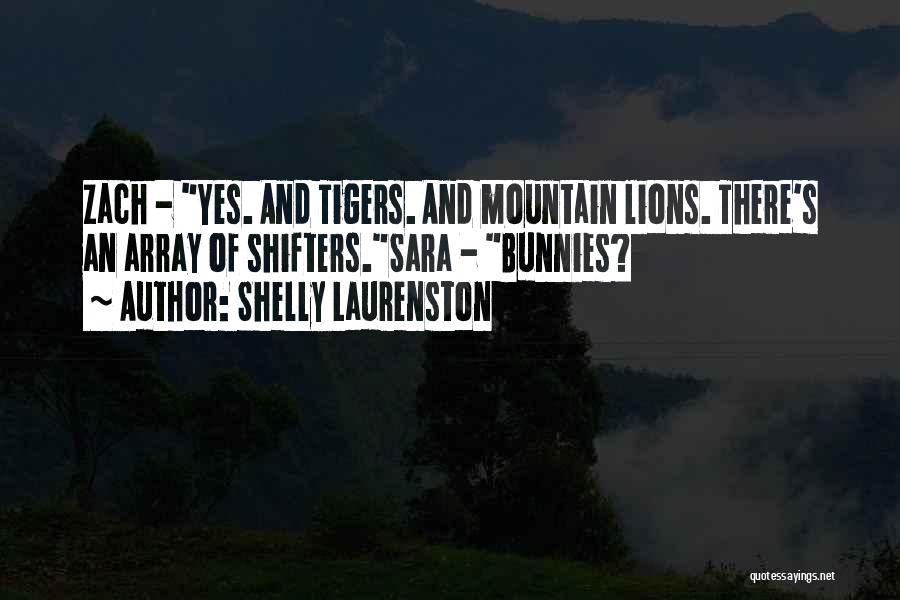 Shelly Laurenston Quotes: Zach - Yes. And Tigers. And Mountain Lions. There's An Array Of Shifters.sara - Bunnies?
