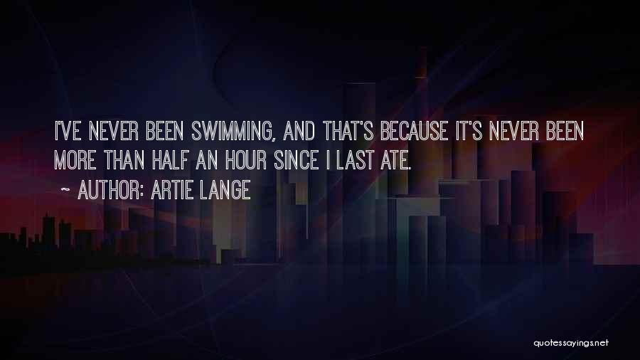 Artie Lange Quotes: I've Never Been Swimming, And That's Because It's Never Been More Than Half An Hour Since I Last Ate.