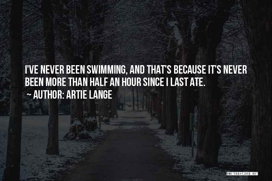 Artie Lange Quotes: I've Never Been Swimming, And That's Because It's Never Been More Than Half An Hour Since I Last Ate.