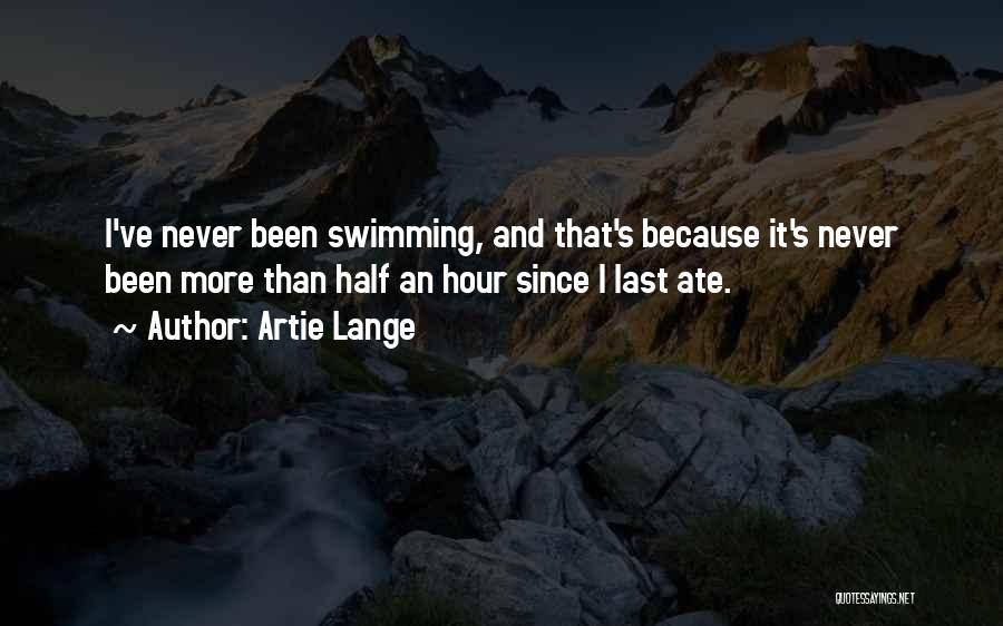 Artie Lange Quotes: I've Never Been Swimming, And That's Because It's Never Been More Than Half An Hour Since I Last Ate.