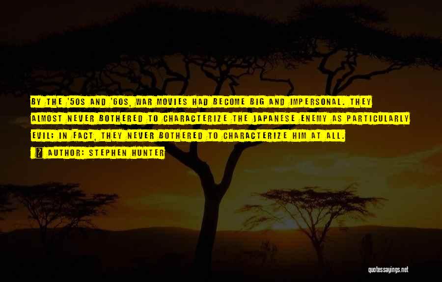 Stephen Hunter Quotes: By The '50s And '60s, War Movies Had Become Big And Impersonal. They Almost Never Bothered To Characterize The Japanese