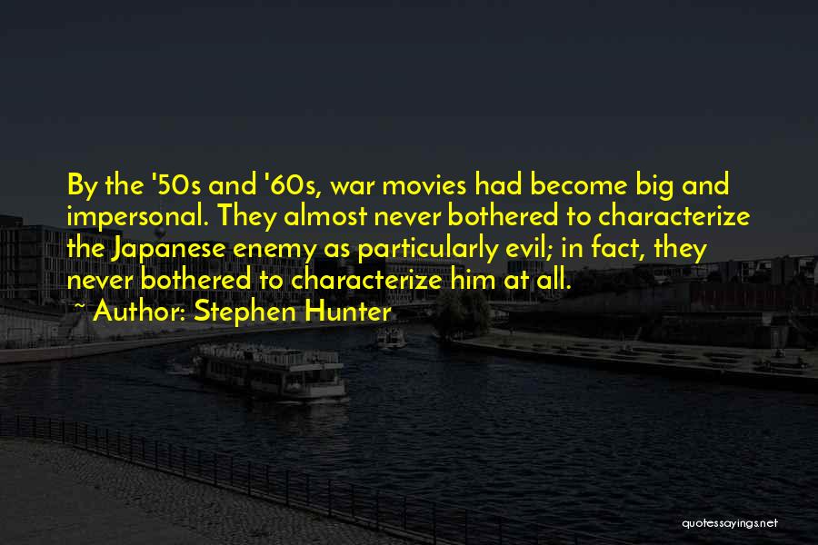 Stephen Hunter Quotes: By The '50s And '60s, War Movies Had Become Big And Impersonal. They Almost Never Bothered To Characterize The Japanese