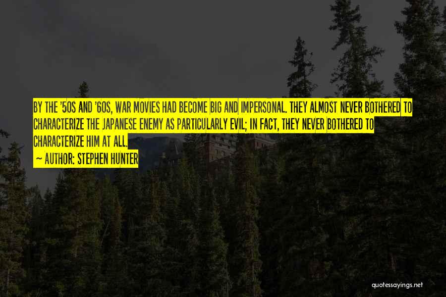 Stephen Hunter Quotes: By The '50s And '60s, War Movies Had Become Big And Impersonal. They Almost Never Bothered To Characterize The Japanese