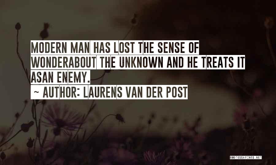 Laurens Van Der Post Quotes: Modern Man Has Lost The Sense Of Wonderabout The Unknown And He Treats It Asan Enemy.