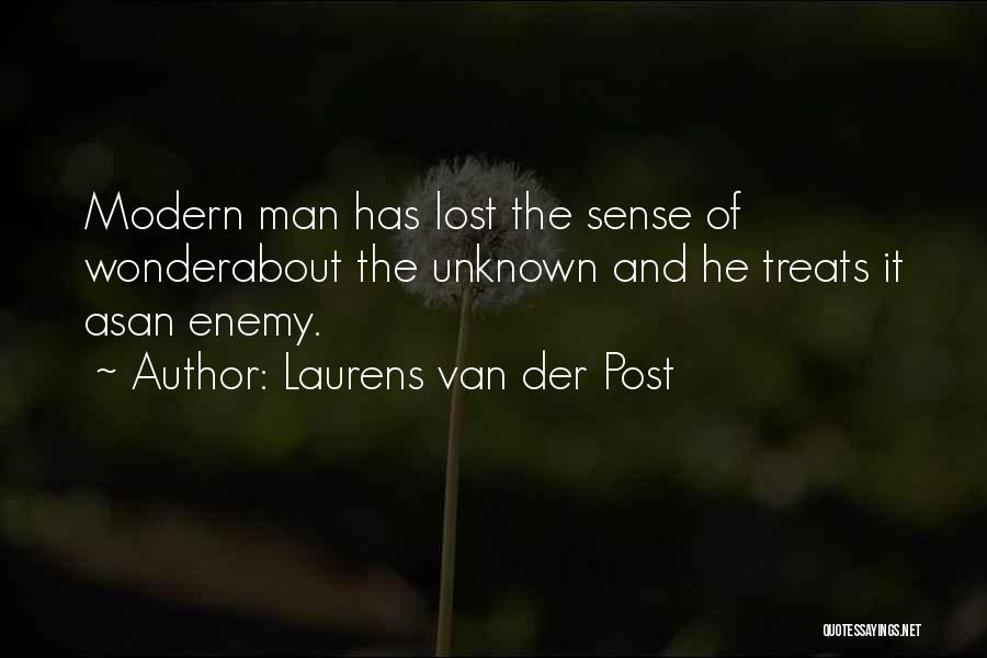 Laurens Van Der Post Quotes: Modern Man Has Lost The Sense Of Wonderabout The Unknown And He Treats It Asan Enemy.