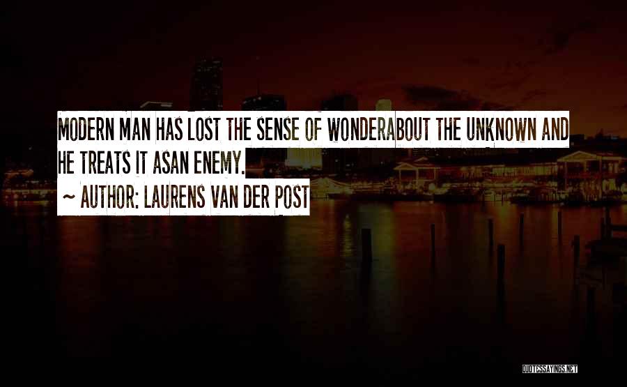 Laurens Van Der Post Quotes: Modern Man Has Lost The Sense Of Wonderabout The Unknown And He Treats It Asan Enemy.