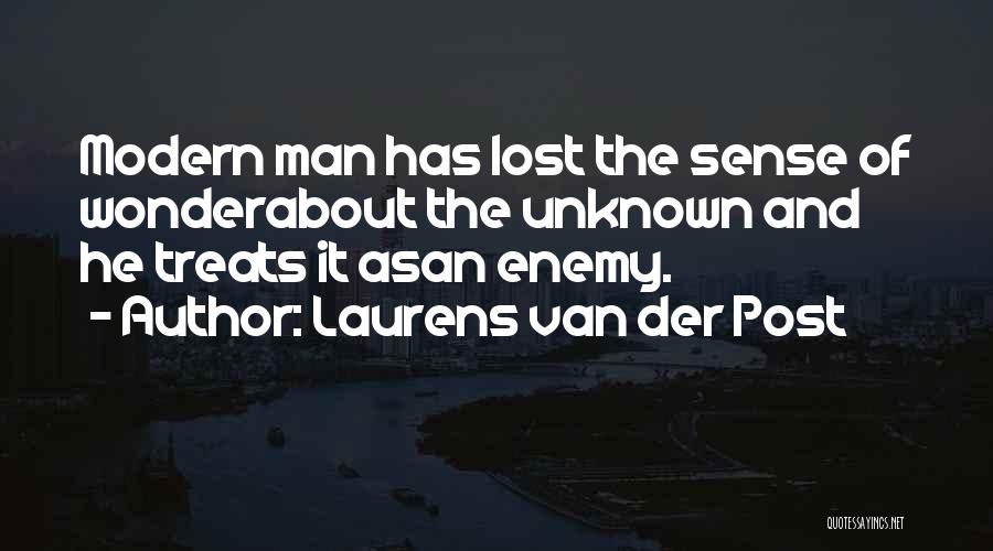 Laurens Van Der Post Quotes: Modern Man Has Lost The Sense Of Wonderabout The Unknown And He Treats It Asan Enemy.