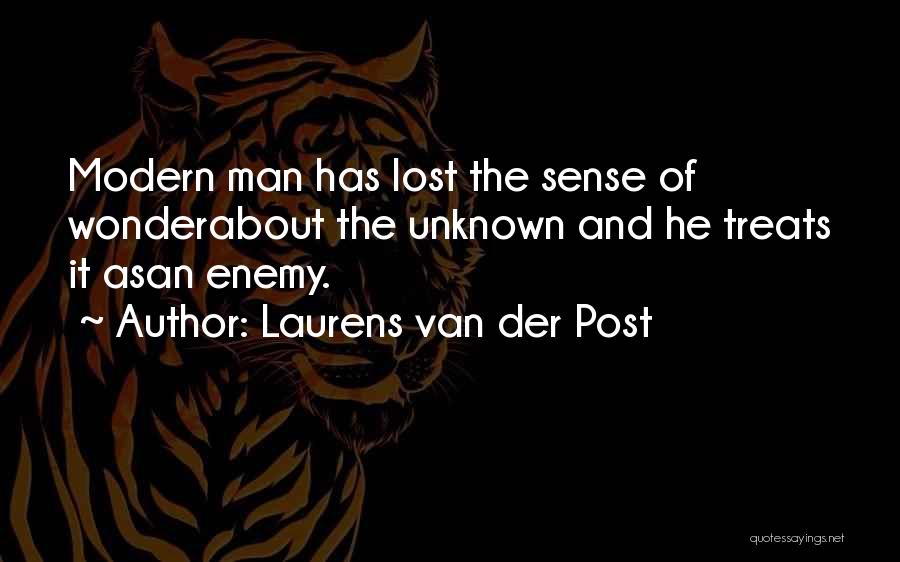 Laurens Van Der Post Quotes: Modern Man Has Lost The Sense Of Wonderabout The Unknown And He Treats It Asan Enemy.