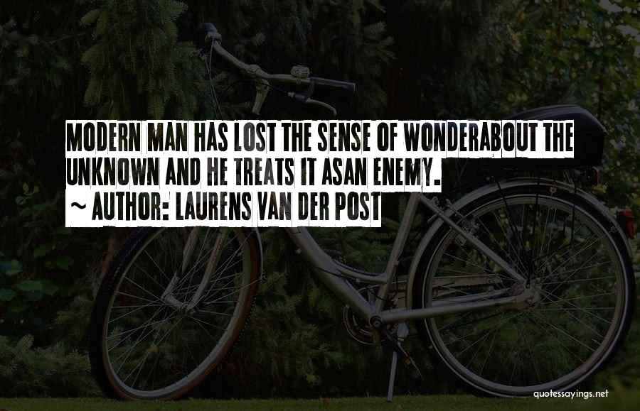 Laurens Van Der Post Quotes: Modern Man Has Lost The Sense Of Wonderabout The Unknown And He Treats It Asan Enemy.