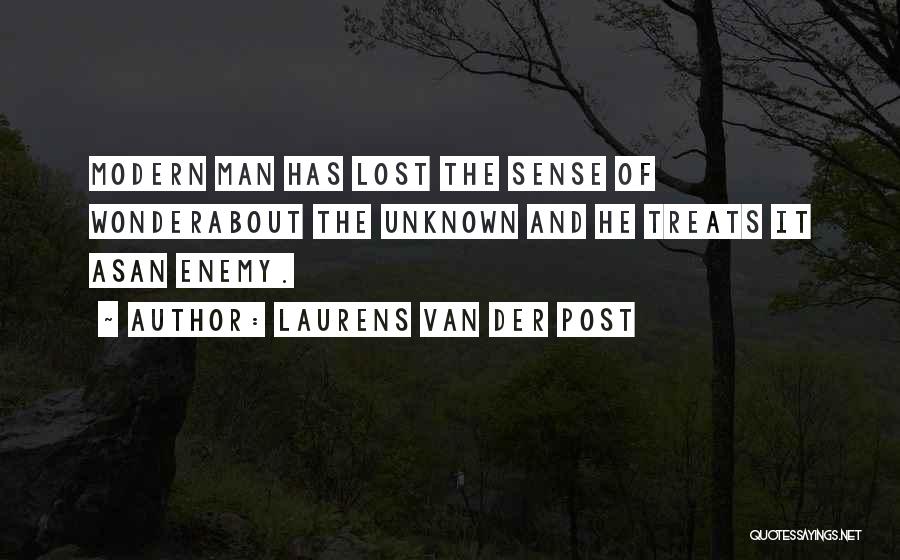 Laurens Van Der Post Quotes: Modern Man Has Lost The Sense Of Wonderabout The Unknown And He Treats It Asan Enemy.