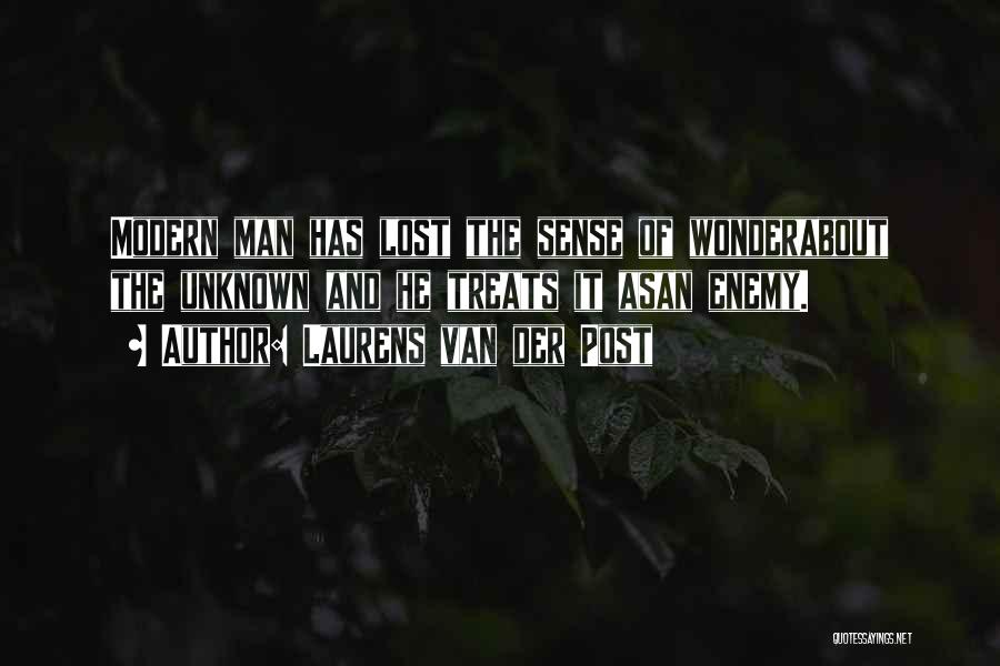 Laurens Van Der Post Quotes: Modern Man Has Lost The Sense Of Wonderabout The Unknown And He Treats It Asan Enemy.