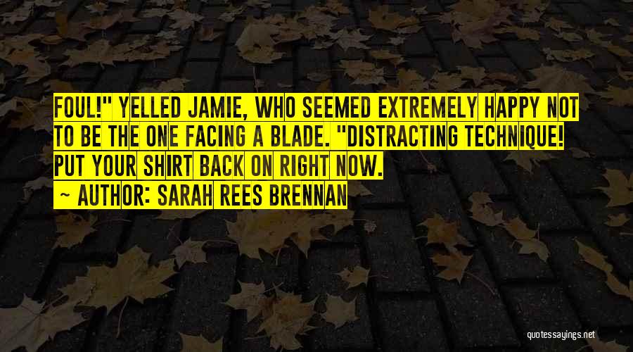 Sarah Rees Brennan Quotes: Foul! Yelled Jamie, Who Seemed Extremely Happy Not To Be The One Facing A Blade. Distracting Technique! Put Your Shirt