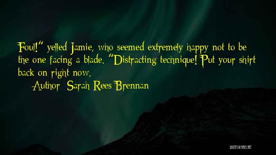 Sarah Rees Brennan Quotes: Foul! Yelled Jamie, Who Seemed Extremely Happy Not To Be The One Facing A Blade. Distracting Technique! Put Your Shirt