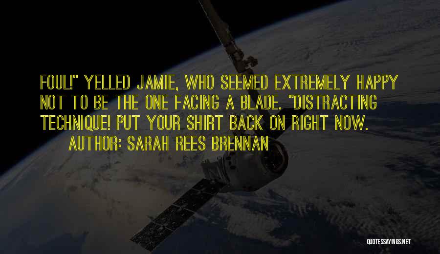 Sarah Rees Brennan Quotes: Foul! Yelled Jamie, Who Seemed Extremely Happy Not To Be The One Facing A Blade. Distracting Technique! Put Your Shirt