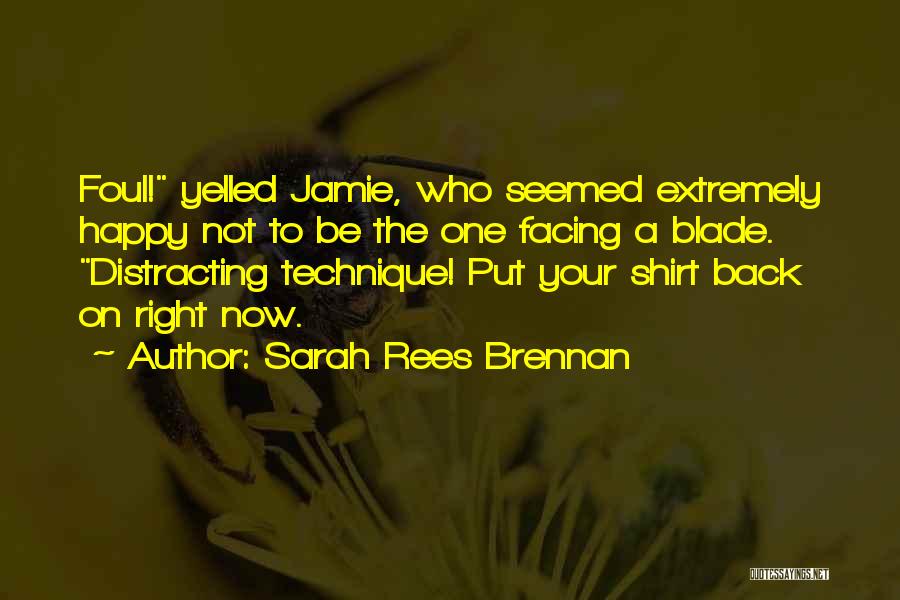 Sarah Rees Brennan Quotes: Foul! Yelled Jamie, Who Seemed Extremely Happy Not To Be The One Facing A Blade. Distracting Technique! Put Your Shirt