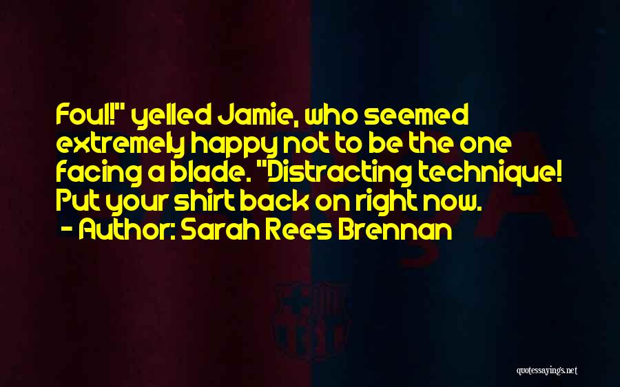 Sarah Rees Brennan Quotes: Foul! Yelled Jamie, Who Seemed Extremely Happy Not To Be The One Facing A Blade. Distracting Technique! Put Your Shirt